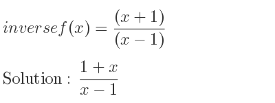 The inverse of f(x)=((x+1))/((x-1)) is (1+x)/(x-1)